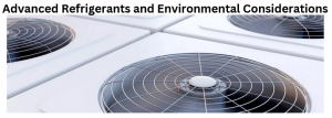 Advanced Refrigerants and Environmental Considerations